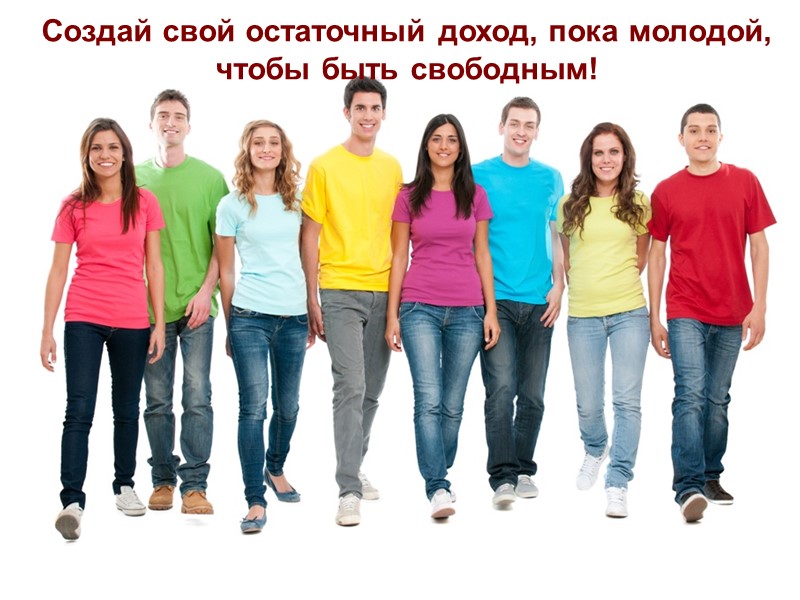 Создай свой остаточный доход, пока молодой, чтобы быть свободным!